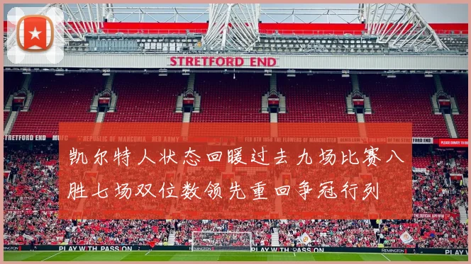 凯尔特人状态回暖过去九场比赛八胜七场双位数领先重回争冠行列