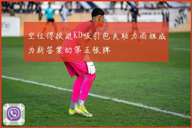 空位得投进KD吸引包夹助力雨姐成为新答案的第五张牌
