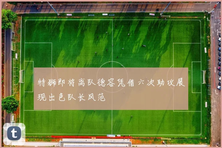 特狮即将离队德容凭借六次助攻展现出色队长风范